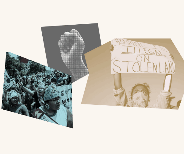 Photo collage with images of protesters, a raised fist and a person holding a sign that says "no one is illegal on stolen land"
