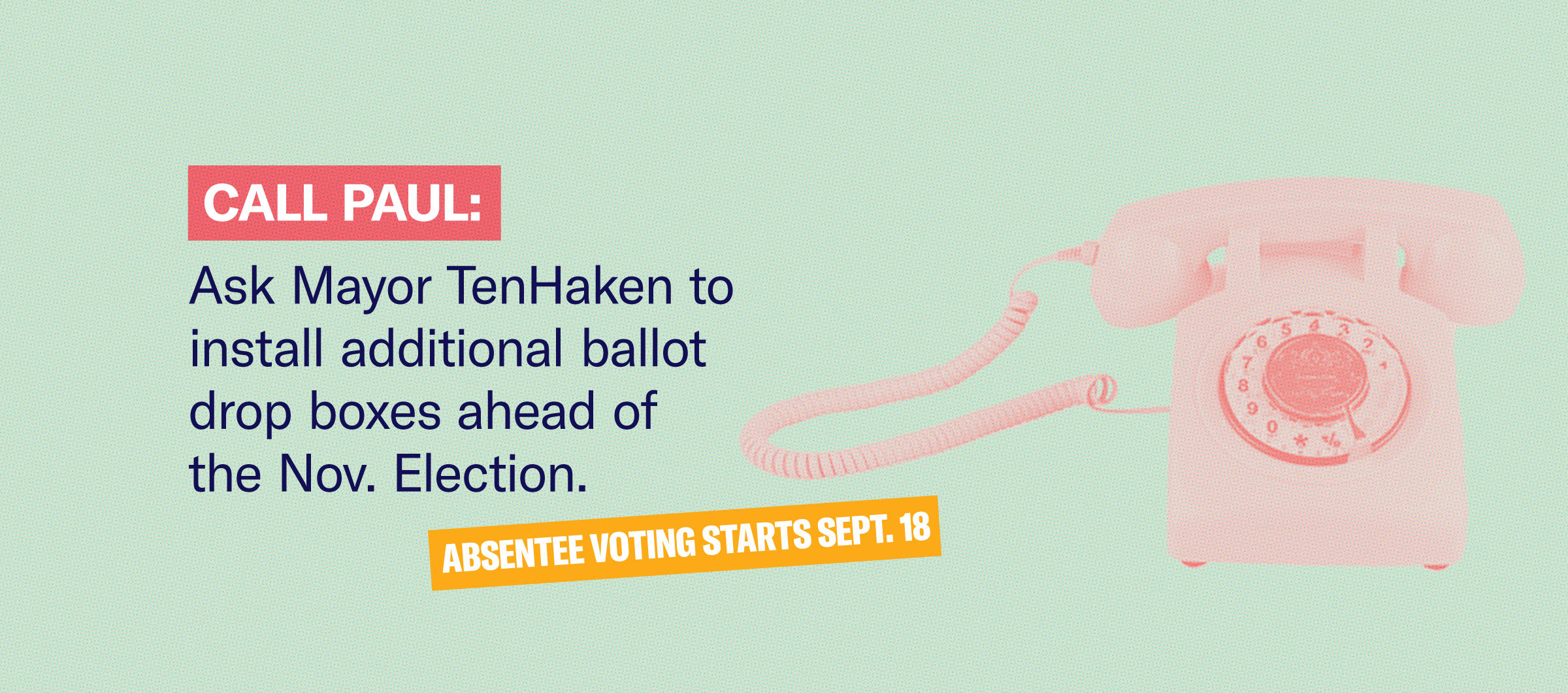 Banner image that reads, "CALL PAUL: Ask Mayor TenHaken to install additional ballot drop boxes ahead of the Nov. Election."