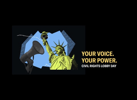 Text graphic with an image of the Statue of Liberty and a megaphone with text that reads "Your Voice. Your Power. Civil Rights Lobby Day."