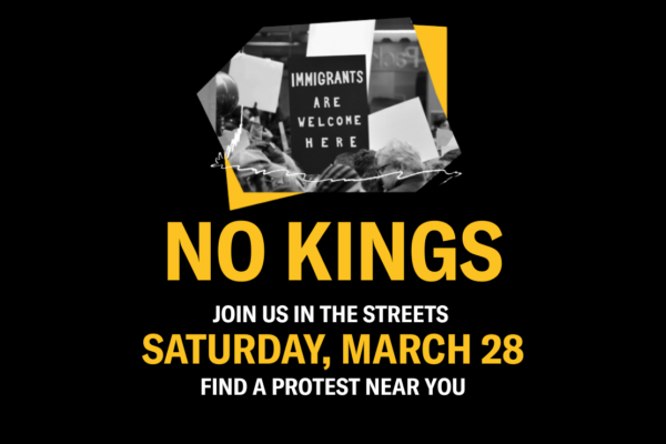 Text that reads "No Kings. Join us in the streets Saturday, March 28. Find a Protest Near You" with an image of a protest sign that says "Immigrants are welcome here."